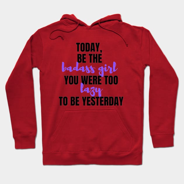 Be The Badass You Were Too Lazy To Be Yesterday Hoodie by Lilustrations